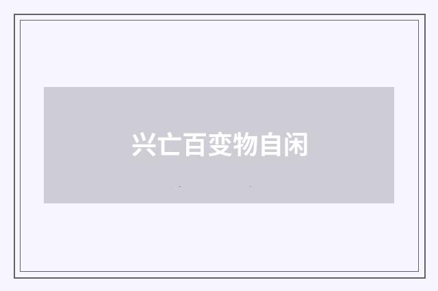 兴亡百变物自闲