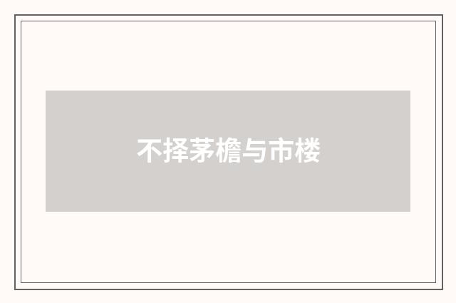 不择茅檐与市楼