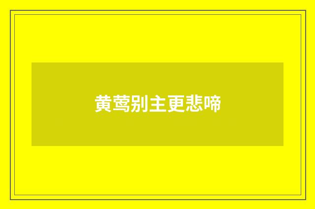 黄莺别主更悲啼