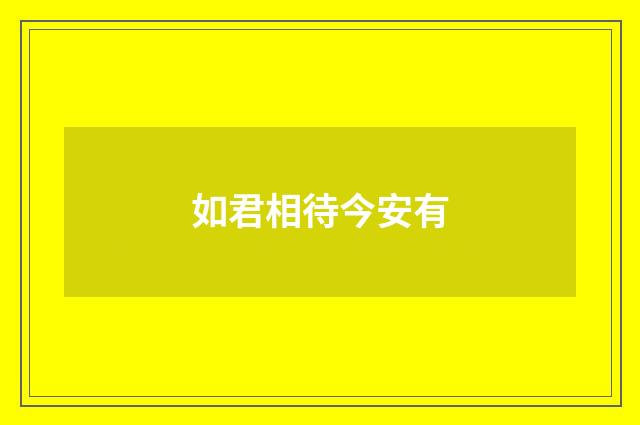 如君相待今安有