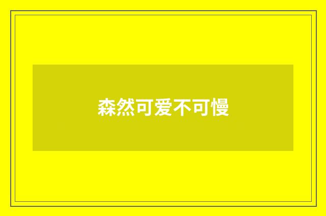 森然可爱不可慢