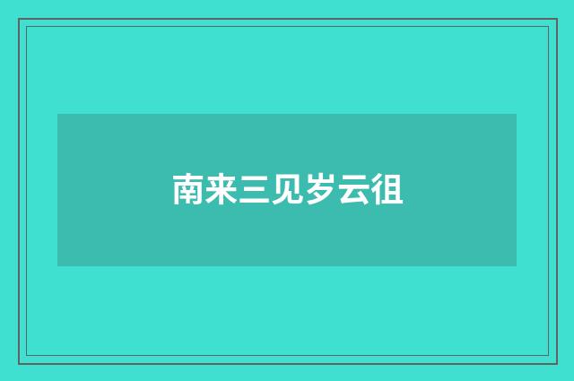 南来三见岁云徂