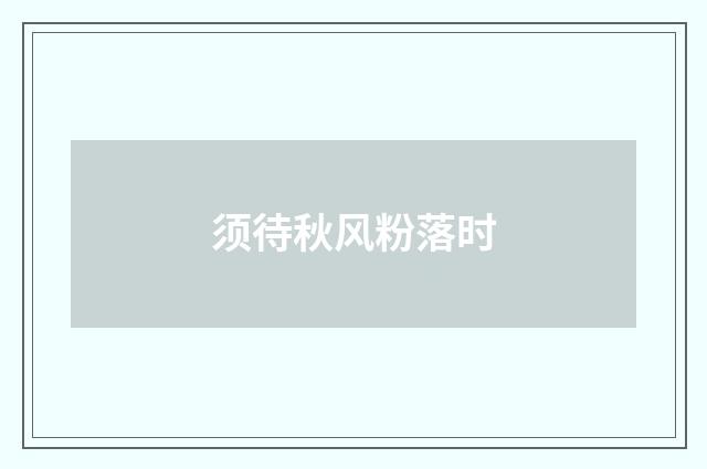 须待秋风粉落时