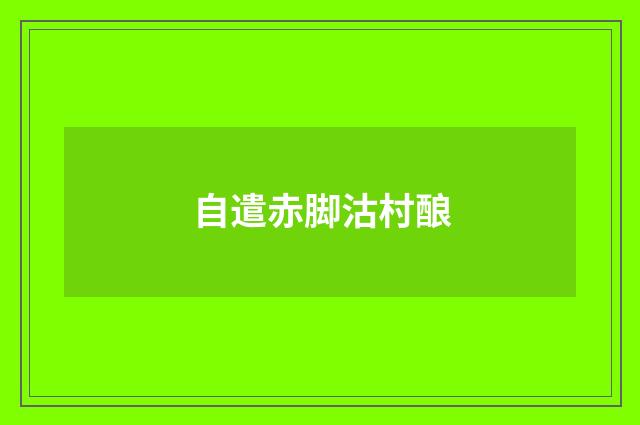 自遣赤脚沽村酿