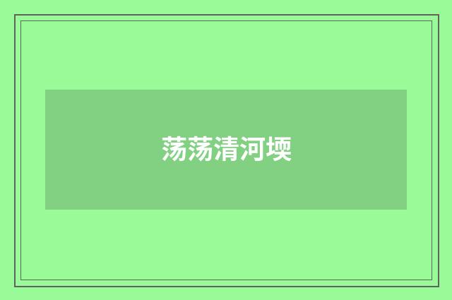 荡荡清河堧