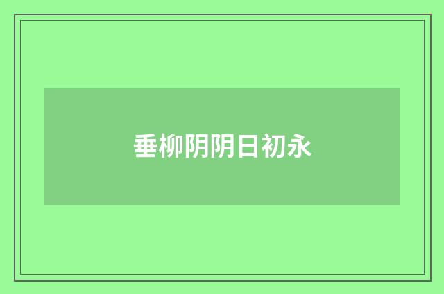 垂柳阴阴日初永