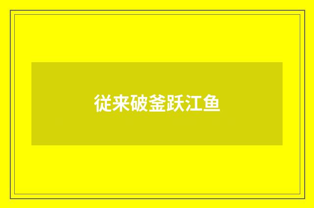 従来破釜跃江鱼