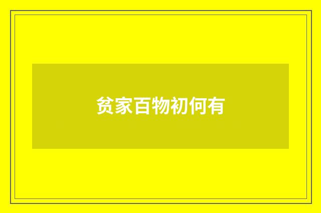 贫家百物初何有