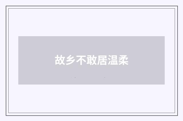 故乡不敢居温柔