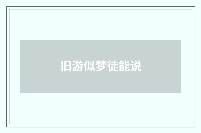 旧游似梦徒能说