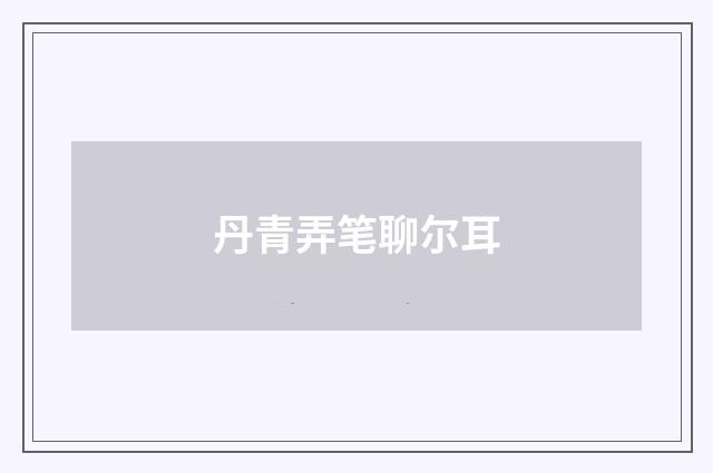 丹青弄笔聊尔耳