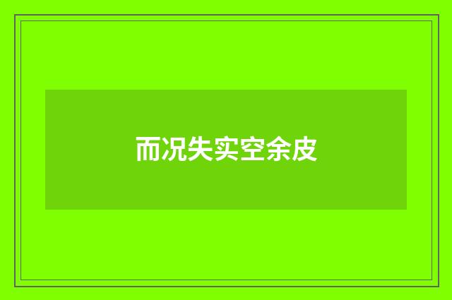 而况失实空余皮