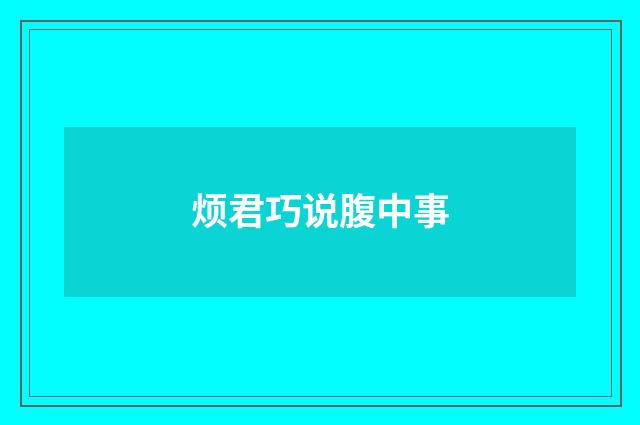 烦君巧说腹中事
