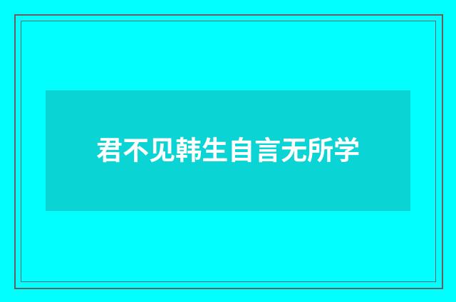 君不见韩生自言无所学