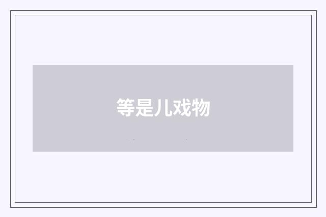 等是儿戏物