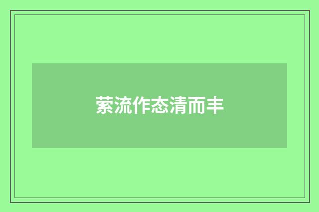 萦流作态清而丰
