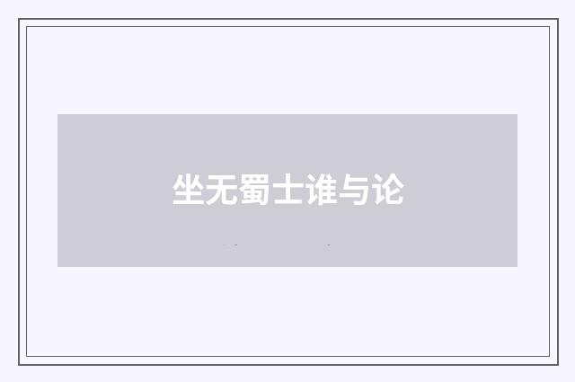 坐无蜀士谁与论