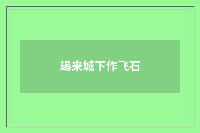 朅来城下作飞石