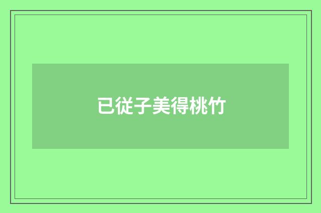 已従子美得桃竹