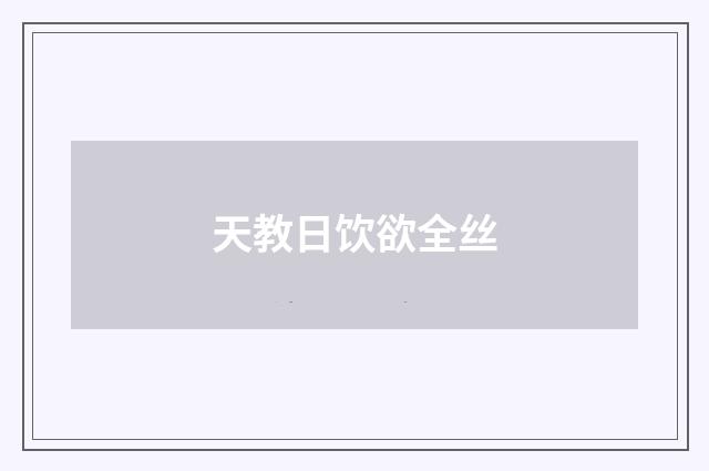 天教日饮欲全丝