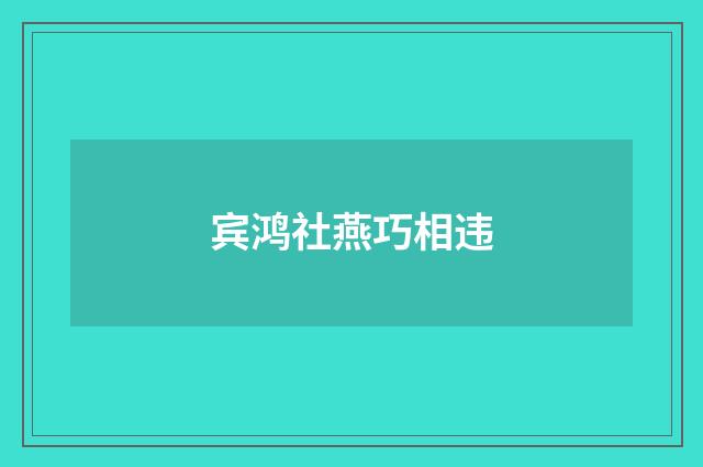 宾鸿社燕巧相违