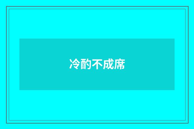 冷酌不成席