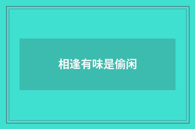 相逢有味是偷闲