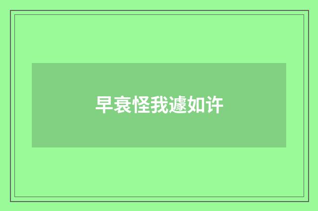 早衰怪我遽如许