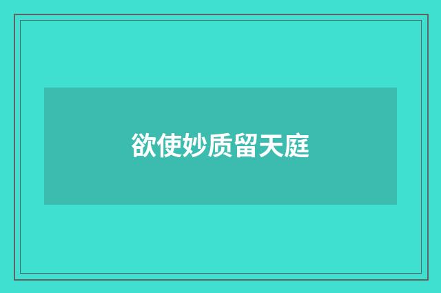 欲使妙质留天庭