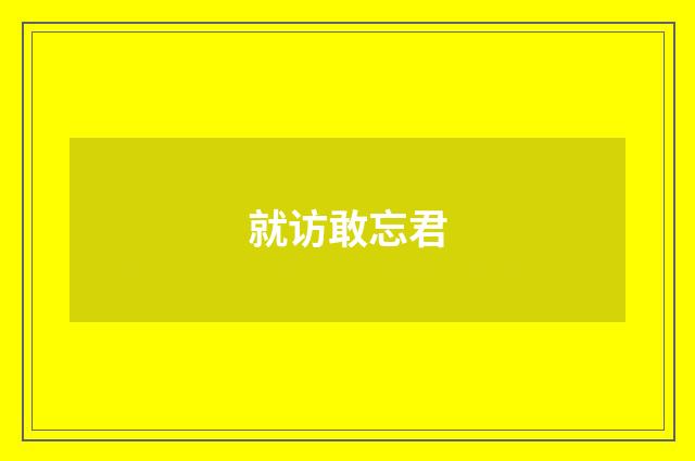 就访敢忘君