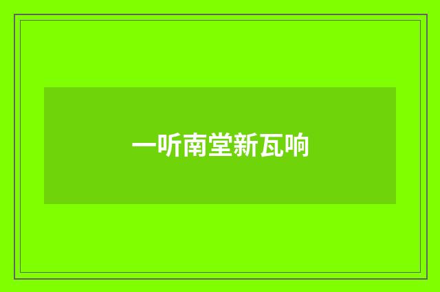 一听南堂新瓦响