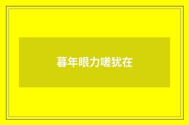暮年眼力嗟犹在