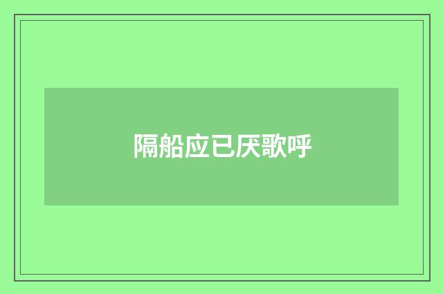 隔船应已厌歌呼