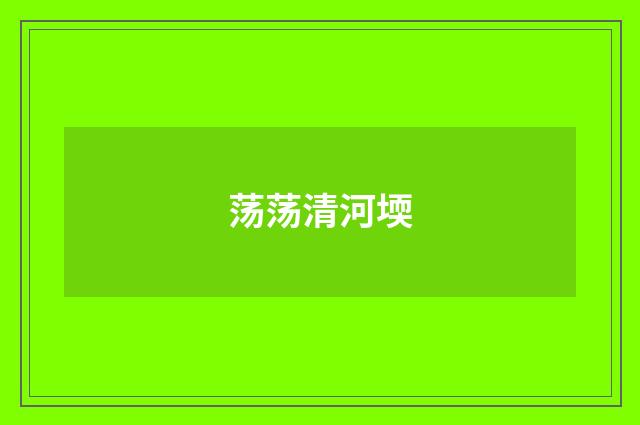 荡荡清河堧