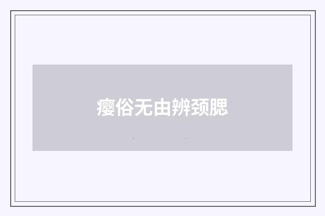 瘿俗无由辨颈腮
