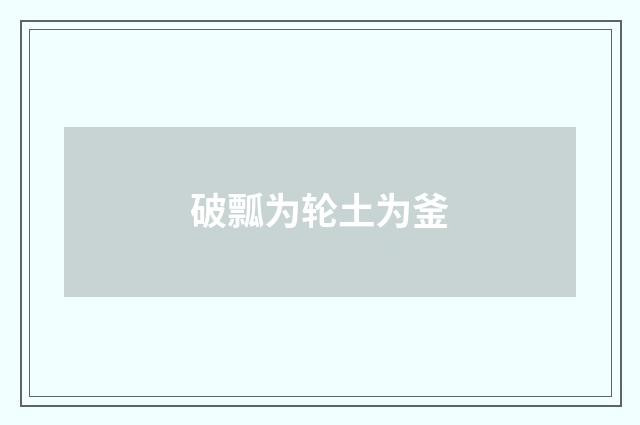 破瓢为轮土为釜