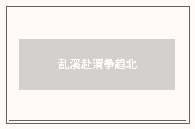 乱溪赴渭争趋北