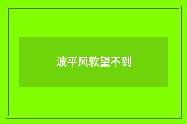 波平风软望不到