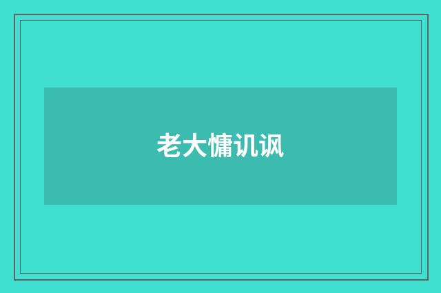 老大慵讥讽