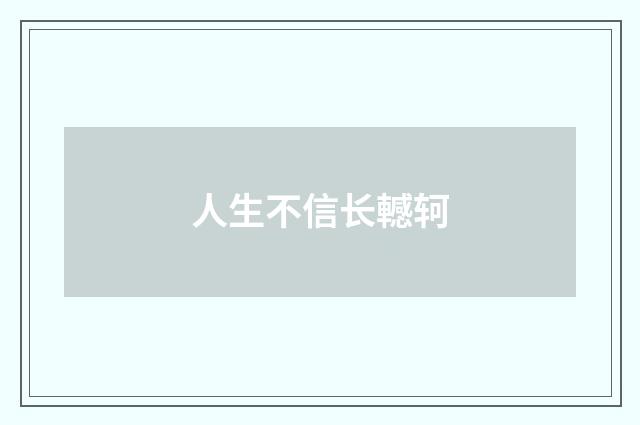 人生不信长轗轲