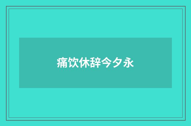 痛饮休辞今夕永