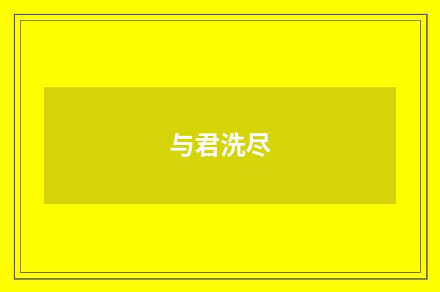 与君洗尽