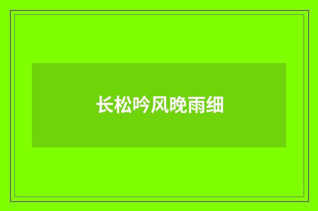 长松吟风晚雨细