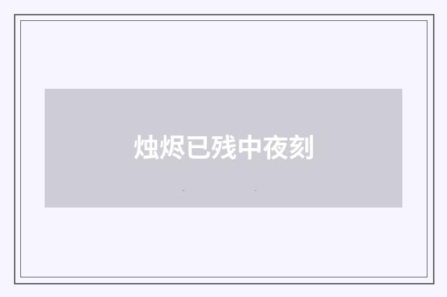 烛烬已残中夜刻