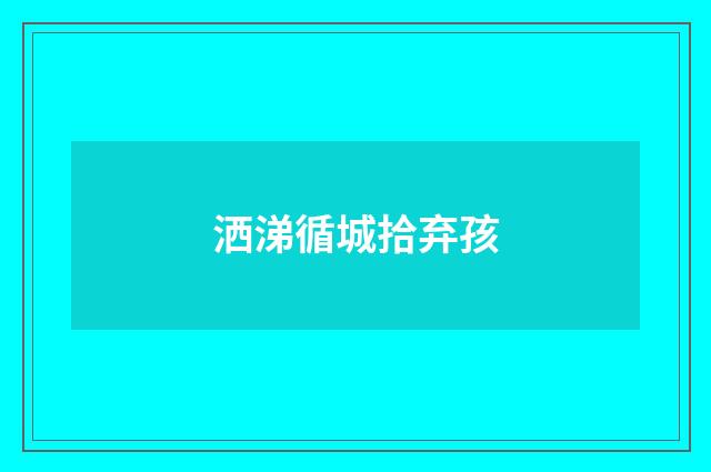 洒涕循城拾弃孩