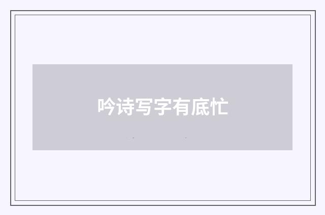 吟诗写字有底忙