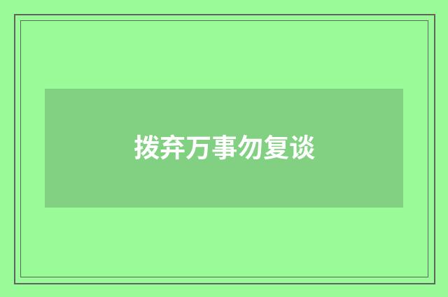 拨弃万事勿复谈