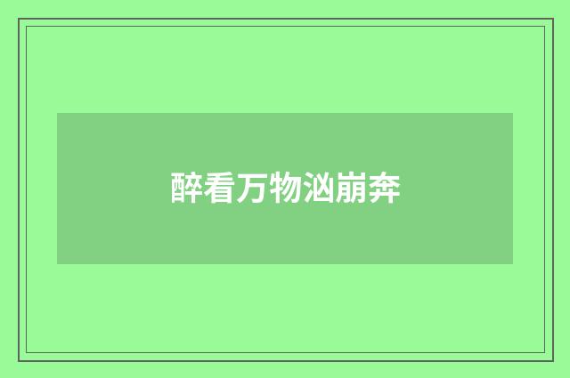 醉看万物汹崩奔