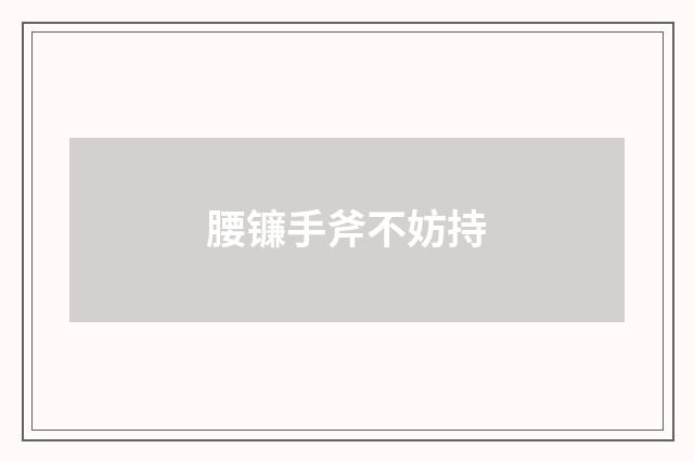 腰镰手斧不妨持
