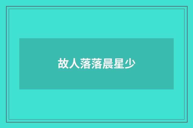 故人落落晨星少